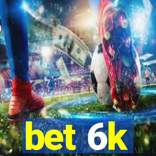 bet 6k